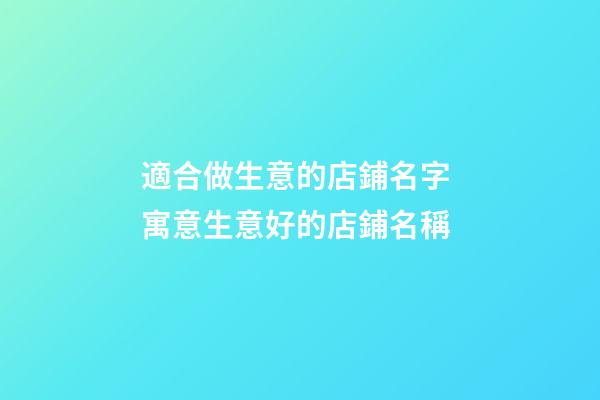 適合做生意的店鋪名字 寓意生意好的店鋪名稱